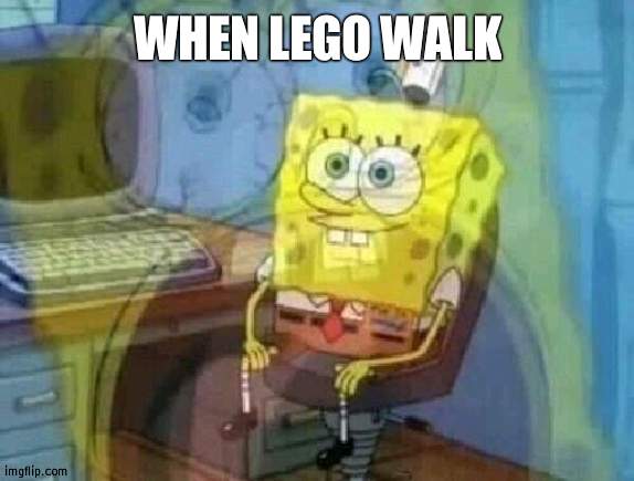Spongebob inner scream | WHEN LEGO WALK | image tagged in spongebob inner scream | made w/ Imgflip meme maker