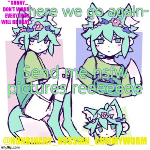 preferably of not-real people- | here we go again-; Send me nsfw pictures reeeeeee | image tagged in nonbinary russian worm basil fox temp | made w/ Imgflip meme maker