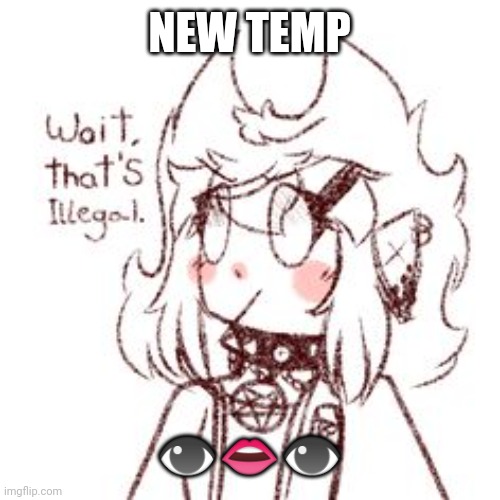 . | NEW TEMP; 👁️👄👁️ | image tagged in cassandra wait that's illegal | made w/ Imgflip meme maker