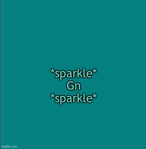 *sparkle*
Gn
*sparkle* | made w/ Imgflip meme maker