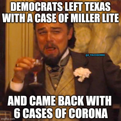 "Worse than the Civil War" | DEMOCRATS LEFT TEXAS WITH A CASE OF MILLER LITE; @4_TOUCHDOWNS; AND CAME BACK WITH 
6 CASES OF CORONA | image tagged in covid,democrats,libtards | made w/ Imgflip meme maker