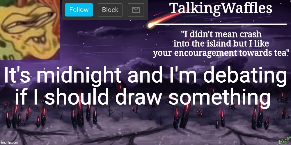 No, I'm not taking requests | It's midnight and I'm debating if I should draw something | image tagged in talkingwaffles crap temp | made w/ Imgflip meme maker