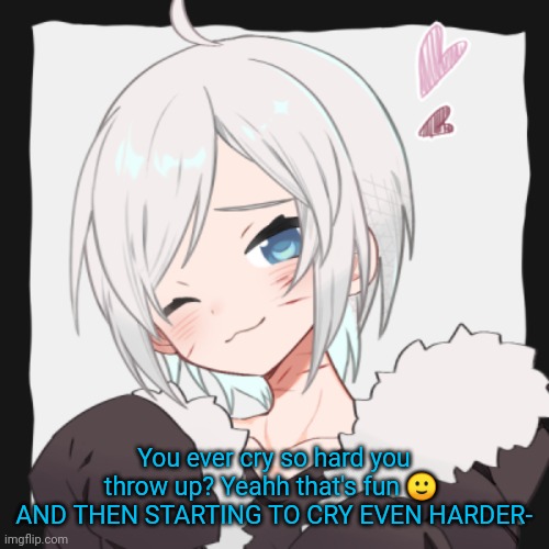 Lucian~ | You ever cry so hard you throw up? Yeahh that's fun 🙂 
AND THEN STARTING TO CRY EVEN HARDER- | image tagged in lucian | made w/ Imgflip meme maker