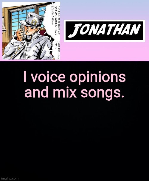 I voice opinions and mix songs. | image tagged in jonathan part 5 | made w/ Imgflip meme maker