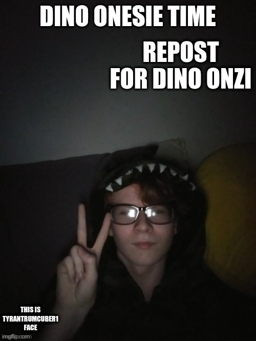 REPOST FOR DINO ONZI; THIS IS TYRANTRUMCUBER1 FACE | made w/ Imgflip meme maker