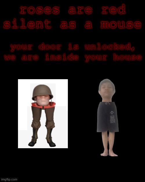 Blank black  template | roses are red
silent as a mouse; your door is unlocked, we are inside your house | made w/ Imgflip meme maker