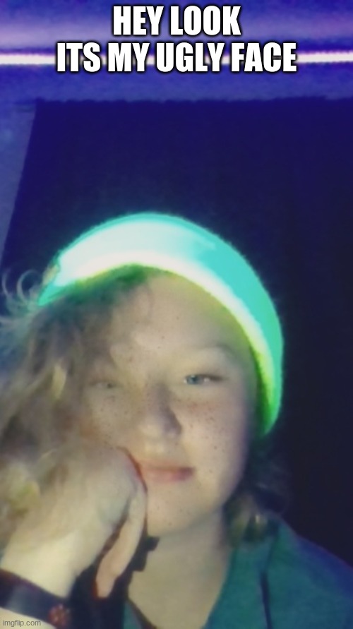 HEY LOOK ITS MY UGLY FACE | made w/ Imgflip meme maker