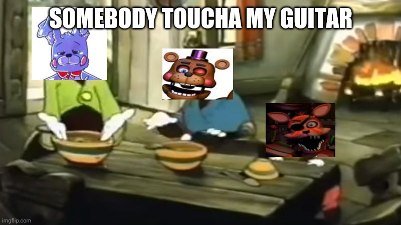 I found my guitar | SOMEBODY TOUCHA MY GUITAR | image tagged in somebody toucha my spaghet | made w/ Imgflip meme maker