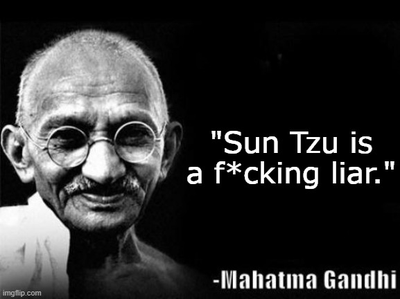 Gandhi on his visit to China. | "Sun Tzu is a f*cking liar." | image tagged in mahatma gandhi rocks | made w/ Imgflip meme maker