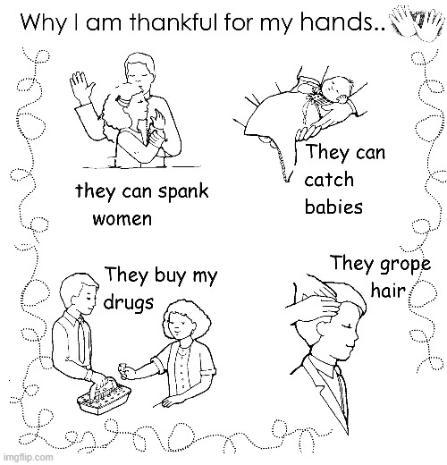 Thankful for hands | image tagged in spank,grope,drugs,hands,funny | made w/ Imgflip meme maker