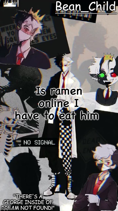 Is ramen online I have to eat him | image tagged in beans raboo temp geoege | made w/ Imgflip meme maker