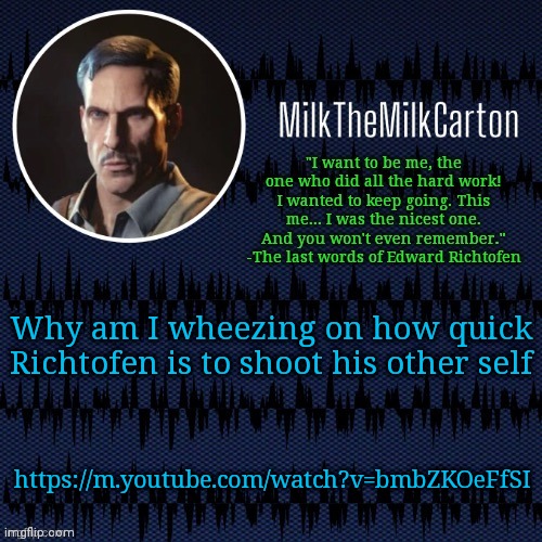 MilkTheMilkCarton but he's resorting to schtabbing | Why am I wheezing on how quick Richtofen is to shoot his other self; https://m.youtube.com/watch?v=bmbZKOeFfSI | image tagged in milkthemilkcarton but he's resorting to schtabbing | made w/ Imgflip meme maker