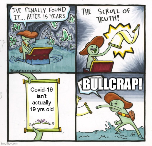 The Scroll Of Truth | BULLCRAP! Covid-19 isn't actually 19 yrs old | image tagged in memes,the scroll of truth | made w/ Imgflip meme maker