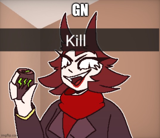 Kill | GN | image tagged in kill | made w/ Imgflip meme maker