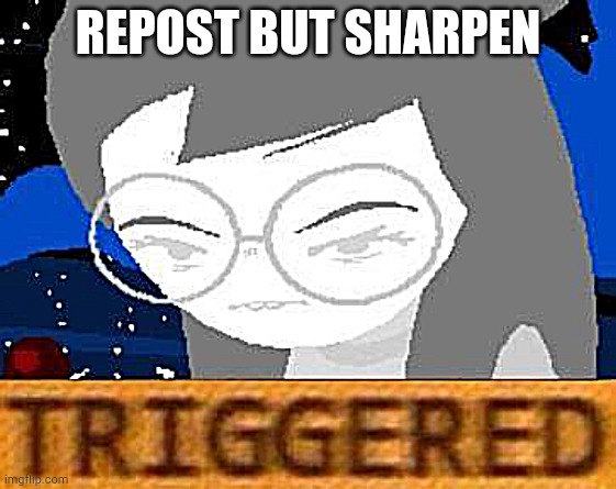 Oh wow it's more Homestuck stuff | REPOST BUT SHARPEN | image tagged in jade triggered,homestuck shit | made w/ Imgflip meme maker