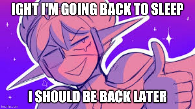 It's 5:30 bruh | IGHT I'M GOING BACK TO SLEEP; I SHOULD BE BACK LATER | image tagged in space ex-boyfriend | made w/ Imgflip meme maker