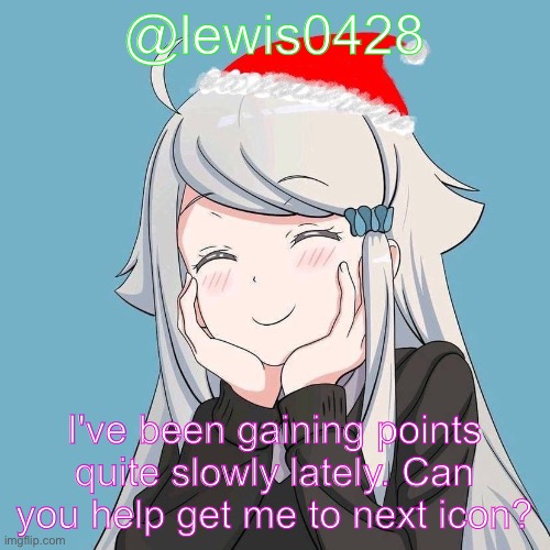lewis0428 initial announcement temp | @lewis0428; I've been gaining points quite slowly lately. Can you help get me to next icon? | made w/ Imgflip meme maker