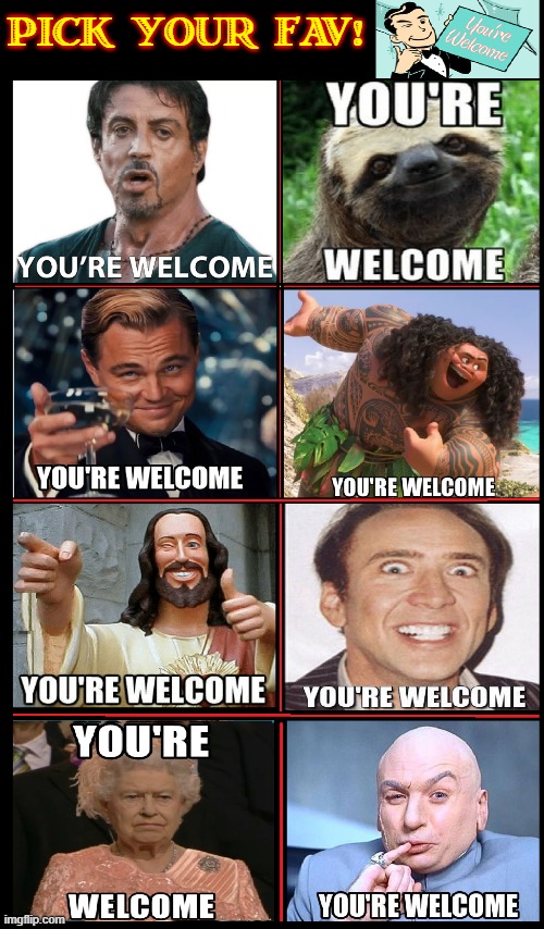 Properly responding to a "Thank You" shows manners |  PICK YOUR FAV! | image tagged in vince vance,thank you,you're welcome,memes,manners,etiquette | made w/ Imgflip meme maker