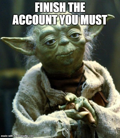Star Wars Yoda Meme | FINISH THE ACCOUNT YOU MUST | image tagged in memes,star wars yoda | made w/ Imgflip meme maker