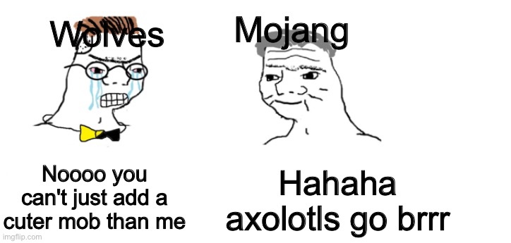 Axolotls are so adorable, best thing in 1.17.1 | Mojang; Wolves; Noooo you can't just add a cuter mob than me; Hahaha axolotls go brrr | image tagged in nooo haha go brrr | made w/ Imgflip meme maker