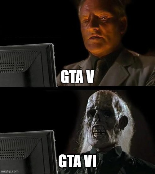I'll Just Wait Here Meme | GTA V; GTA VI | image tagged in memes,i'll just wait here | made w/ Imgflip meme maker