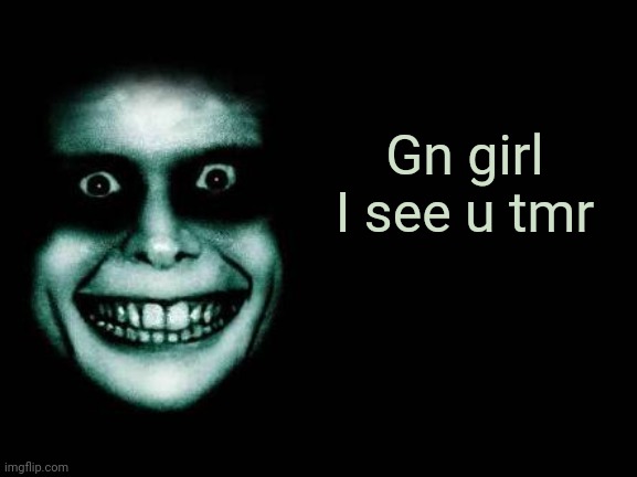 :) | Gn girl I see u tmr | image tagged in good night | made w/ Imgflip meme maker