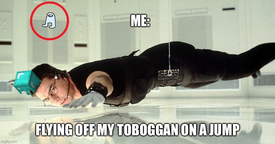 Mission Impossible - almost touching the glass | ME:; FLYING OFF MY TOBOGGAN ON A JUMP | image tagged in mission impossible - almost touching the glass | made w/ Imgflip meme maker