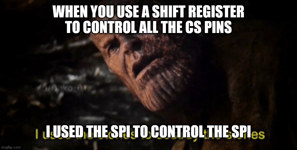 I used the stones to destroy the stones | WHEN YOU USE A SHIFT REGISTER TO CONTROL ALL THE CS PINS; I USED THE SPI TO CONTROL THE SPI | image tagged in i used the stones to destroy the stones | made w/ Imgflip meme maker