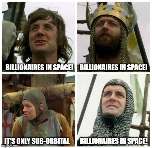 Billionaires in Space! | BILLIONAIRES IN SPACE!     BILLIONAIRES IN SPACE! IT'S ONLY SUB-ORBITAL        BILLIONAIRES IN SPACE! | image tagged in monty python only a model | made w/ Imgflip meme maker