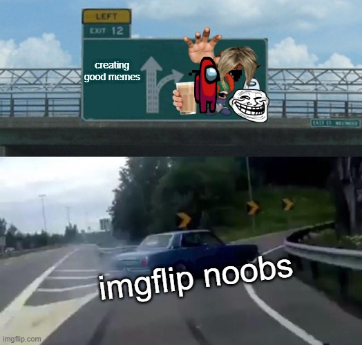 free epic rome apples | creating good memes; imgflip noobs | image tagged in memes,left exit 12 off ramp | made w/ Imgflip meme maker