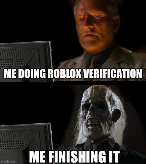 ah yes, roblox verification | ME DOING ROBLOX VERIFICATION; ME FINISHING IT | image tagged in memes,i'll just wait here,roblox,verification | made w/ Imgflip meme maker