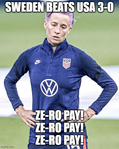 Get rid of Rapinroe and the other anti-American "athletes." | SWEDEN BEATS USA 3-0; ZE-RO PAY!
ZE-RO PAY!
ZE-RO PAY! | made w/ Imgflip meme maker