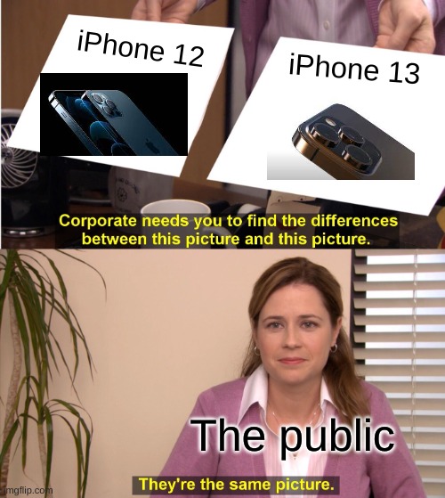 They're Running out of Idea | iPhone 12; iPhone 13; The public | image tagged in memes,they're the same picture | made w/ Imgflip meme maker