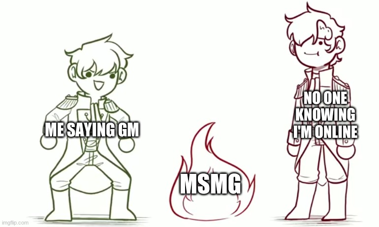 g m | NO ONE KNOWING I'M ONLINE; ME SAYING GM; MSMG | made w/ Imgflip meme maker