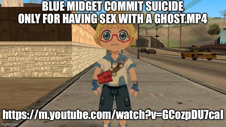 Friday Night Fuckin’ | BLUE MIDGET COMMIT SUICIDE ONLY FOR HAVING SEX WITH A GHOST.MP4; https://m.youtube.com/watch?v=GCozpDU7caI | image tagged in start running | made w/ Imgflip meme maker