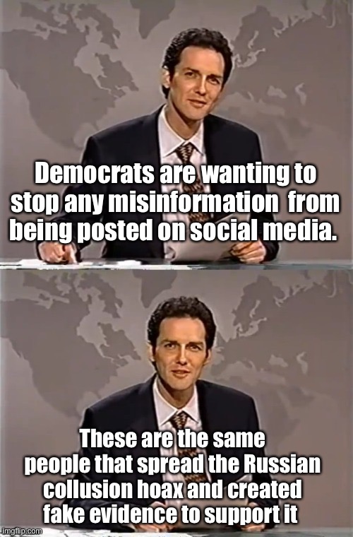 Trust the misinformation experts | Democrats are wanting to stop any misinformation  from being posted on social media. These are the same people that spread the Russian collusion hoax and created fake evidence to support it | image tagged in weekend update with norm,memes,politics lol,hypocrisy | made w/ Imgflip meme maker