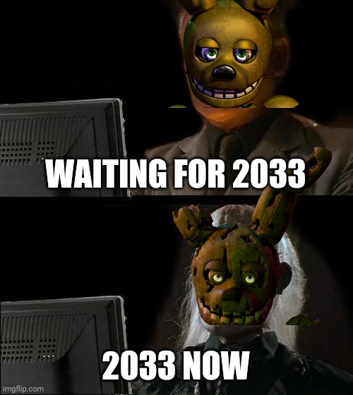 springtrap 2033 | WAITING FOR 2033; 2033 NOW | image tagged in memes,i'll just wait here,springtrap | made w/ Imgflip meme maker