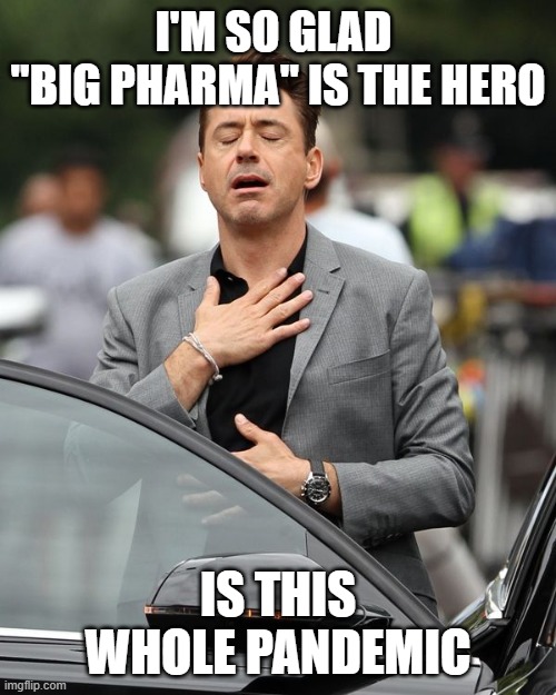 Robert Downey Jr | I'M SO GLAD 
"BIG PHARMA" IS THE HERO; IS THIS WHOLE PANDEMIC | image tagged in robert downey jr | made w/ Imgflip meme maker
