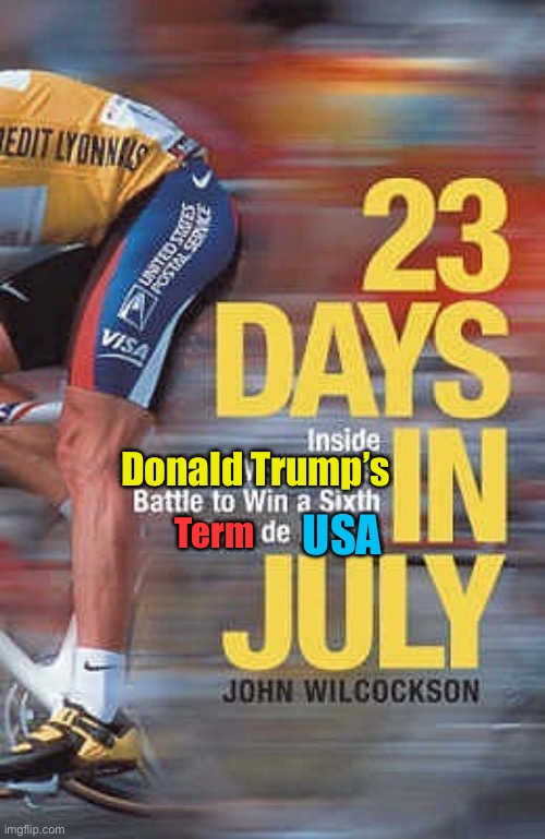 It’s July 2021, which means Donald Trump is competing for his sixth Term de USA. Is the USPS sponsoring him? I don’t know | Term; Donald Trump’s; USA | image tagged in lance armstrong 23 days in july,23 days,mike lindell,conspiracy theory,lance armstrong,trump inauguration | made w/ Imgflip meme maker