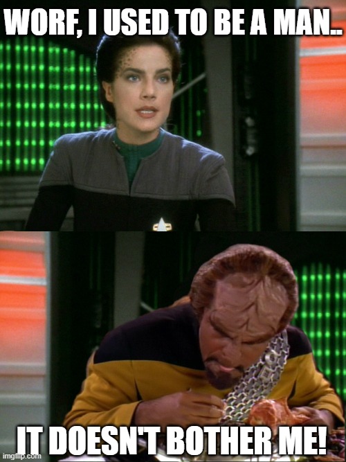 JADZIA used to be a man | WORF, I USED TO BE A MAN.. IT DOESN'T BOTHER ME! | image tagged in it crowd,star trek,ds9 | made w/ Imgflip meme maker