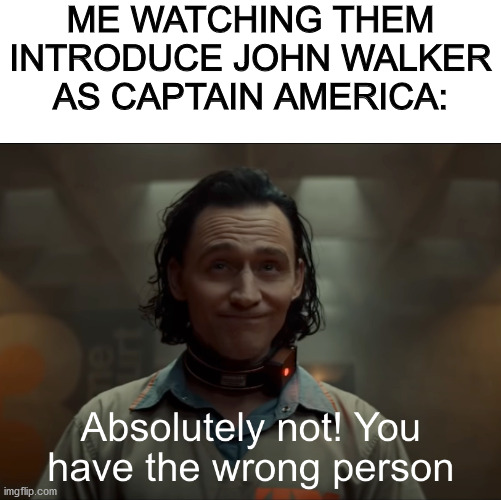 Loki | ME WATCHING THEM INTRODUCE JOHN WALKER AS CAPTAIN AMERICA: | image tagged in loki | made w/ Imgflip meme maker
