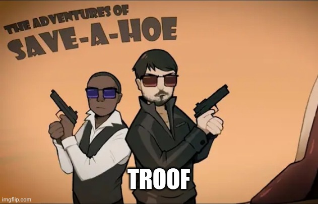 Save a hoe | TROOF | image tagged in save a hoe | made w/ Imgflip meme maker