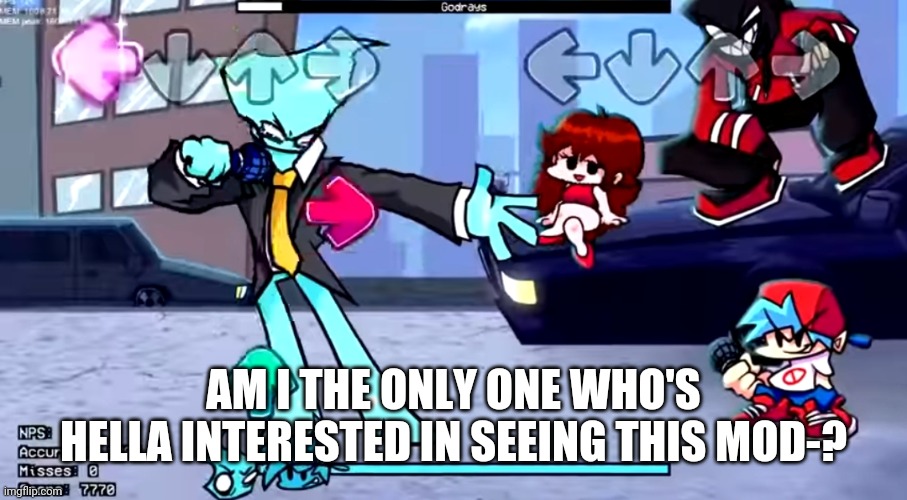 ima link the teaser trailer video for it in the comments | AM I THE ONLY ONE WHO'S HELLA INTERESTED IN SEEING THIS MOD-? | made w/ Imgflip meme maker