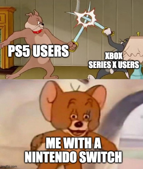 Tom and Jerry swordfight | PS5 USERS; XBOX SERIES X USERS; ME WITH A NINTENDO SWITCH | image tagged in tom and jerry swordfight | made w/ Imgflip meme maker