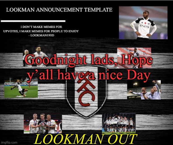 Lookman190D Announcement Template | Goodnight lads, Hope y’all have a nice Day; LOOKMAN OUT | image tagged in lookman190d announcement template | made w/ Imgflip meme maker