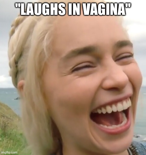 Laughing girl | "LAUGHS IN VAGINA" | image tagged in laughing girl | made w/ Imgflip meme maker