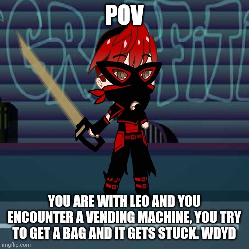 Based off of my vending machine alignment chart meme with my characters | POV; YOU ARE WITH LEO AND YOU ENCOUNTER A VENDING MACHINE, YOU TRY TO GET A BAG AND IT GETS STUCK. WDYD | made w/ Imgflip meme maker