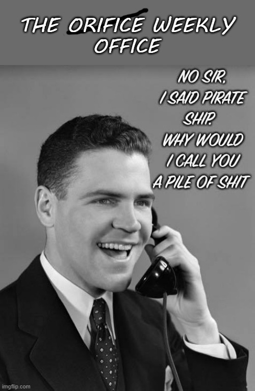 Pirate Ship | THE ORIFICE WEEKLY
OFFICE | image tagged in scumbag boss | made w/ Imgflip meme maker