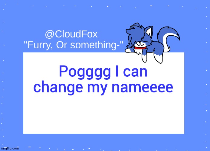 I might make it CloudThePansexualFoxo | Pogggg I can change my nameeee | image tagged in the foxo temp | made w/ Imgflip meme maker