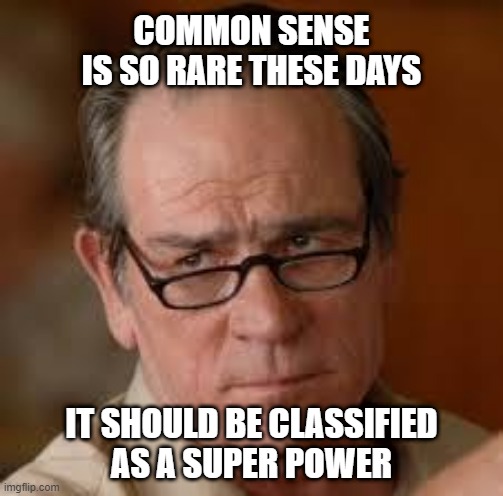 Common Sense Is No Longer Common | COMMON SENSE
IS SO RARE THESE DAYS; IT SHOULD BE CLASSIFIED
AS A SUPER POWER | image tagged in my face when someone asks a stupid question | made w/ Imgflip meme maker